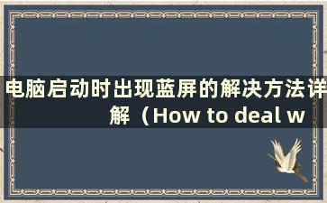 电脑启动时出现蓝屏的解决方法详解（How to deal with the blue screen when the computer boots up）